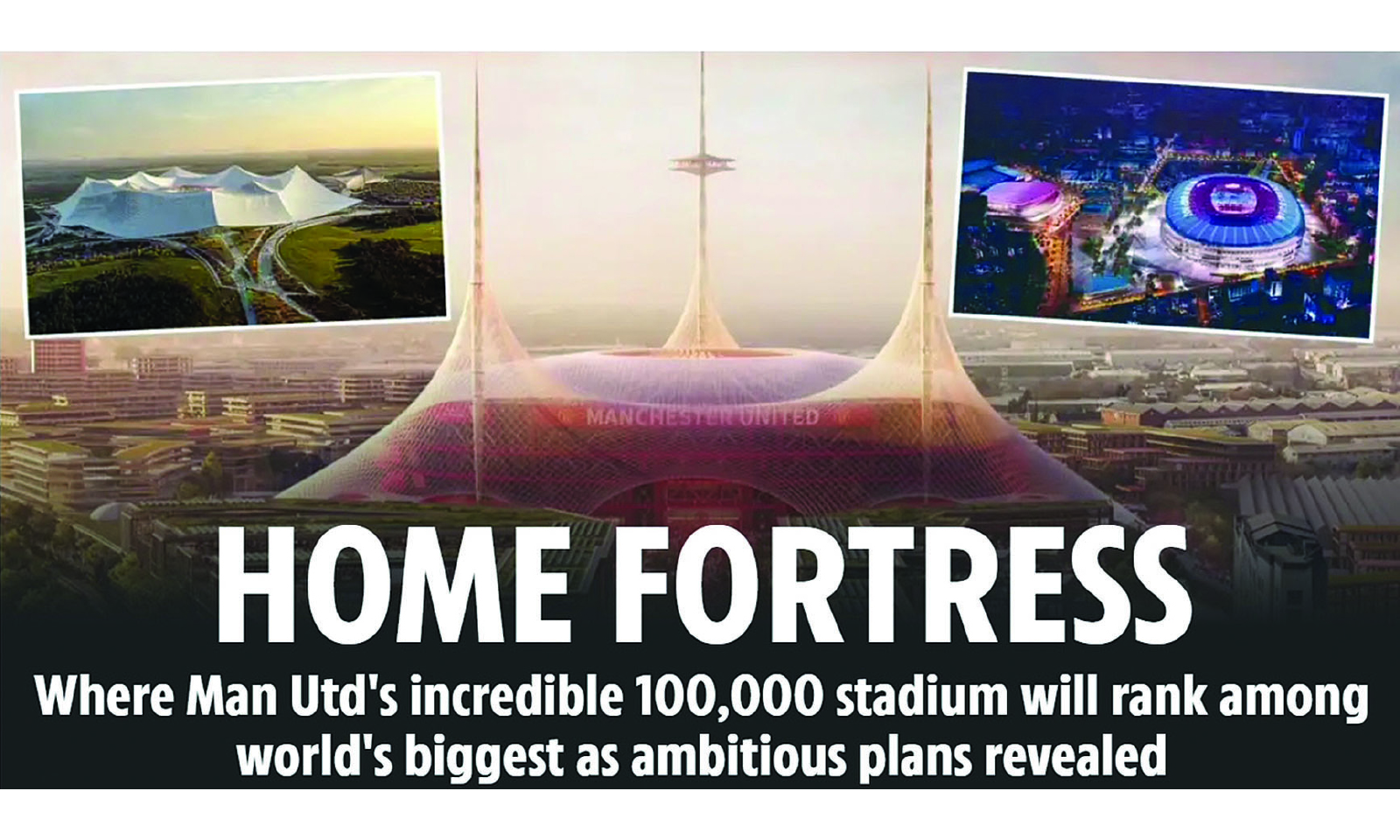 MAN UTD have confirmed plans to build a stunning 100,000 seater stadium near Old Trafford.