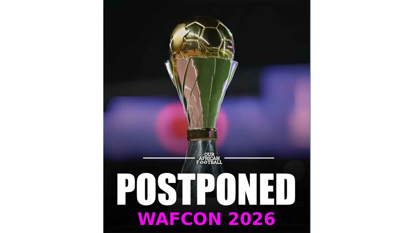 CAF postpone WAFCON at 11th hour