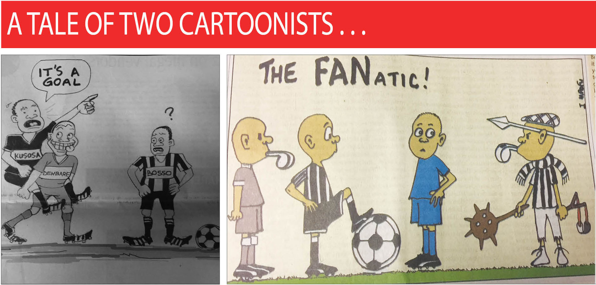 The abandoned Premiership blockbuster between Highlanders and Dynamos dominated domestic football this week, sharply splitting opinion, and these two cartoons by the Chronicle’s Wellington Musapenda (left) and The Herald’s Innocent Mpofu probably portrayed that difference in the analysis of the events at Barbourfields