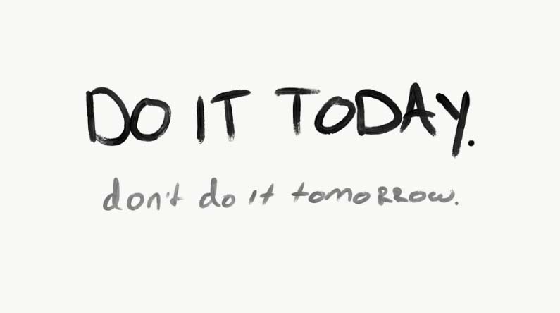 Don’t do it tomorrow