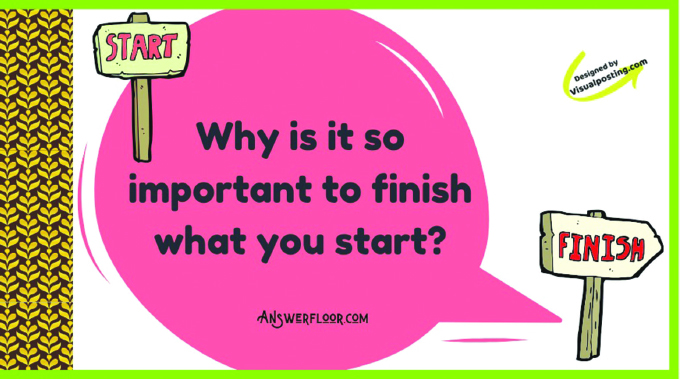 Choose to finish what you start