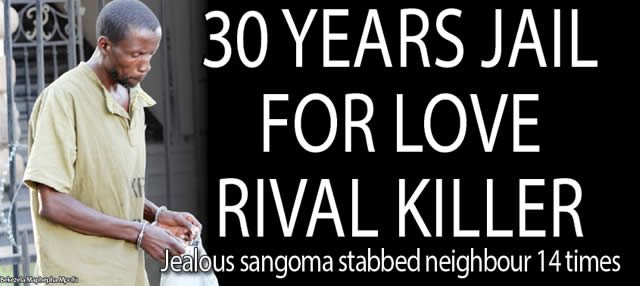 30 years jail for love rival killer…Jealous sangoma stabbed neighbour 14 times